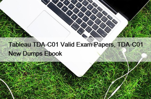 Tableau TDA-C01 Valid Exam Papers, TDA-C01 New Dumps ...